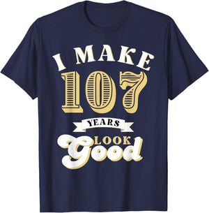 I Make 107 Look Good 107 years old birthday Gifts T-Shirt - T-Shirt | Navy
