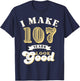 I Make 107 Look Good 107 years old birthday Gifts T-Shirt - T-Shirt | Navy