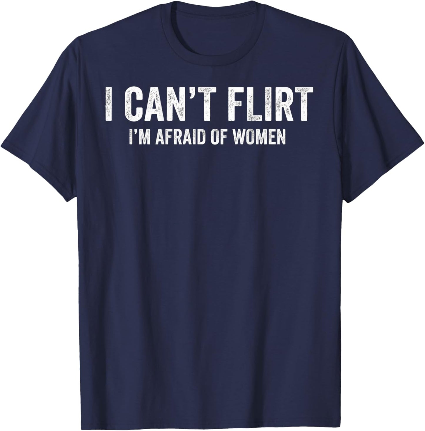 I Can't Flirt I'm Afraid of Women Funny Dating (ON Back) T-Shirt - T-Shirt | Navy