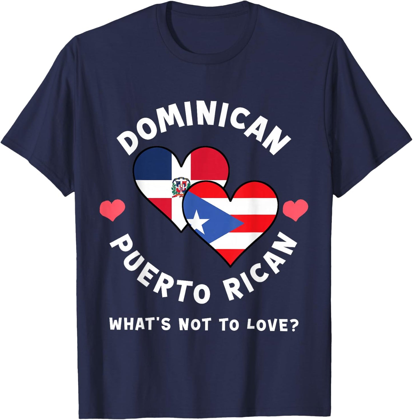Dominican Puerto Rican What's Not To Love Heart Flags T-Shirt - T-Shirt | Navy