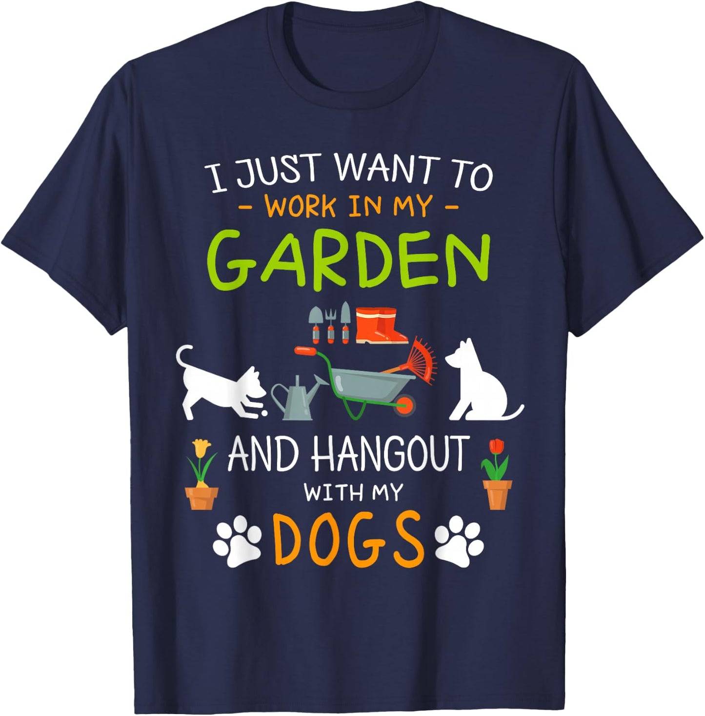 I Just Want To Work In My Garden Shirt Hang Out with Dogs T-Shirt - T-Shirt | Navy