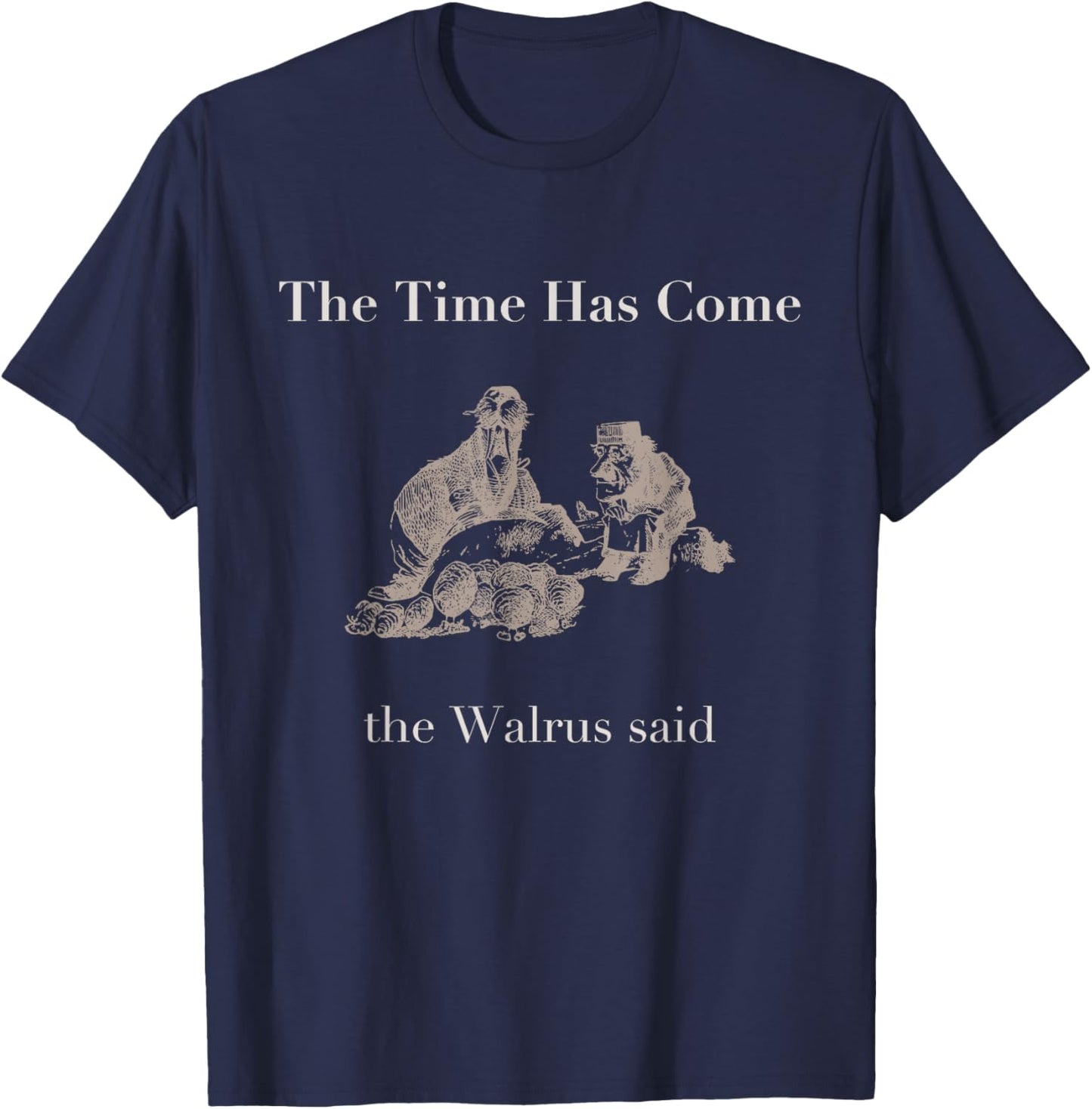 The Time Has Come Walrus Said With Carpenter T Shirt T-Shirt - T-Shirt | Navy