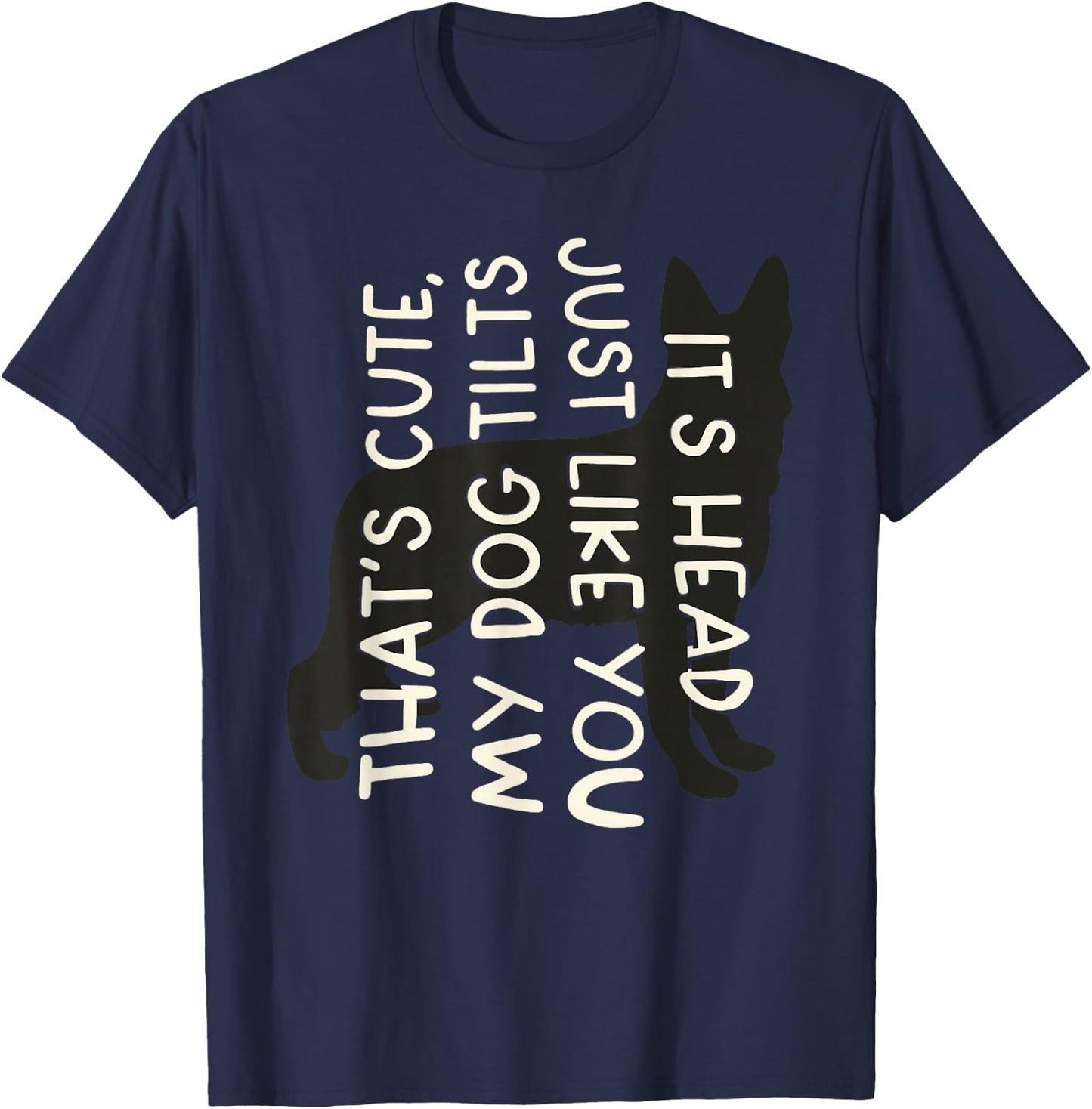Thats Cute My Dog Tilts It's Head Just Like You Funny Saying T-Shirt - T-Shirt | Navy