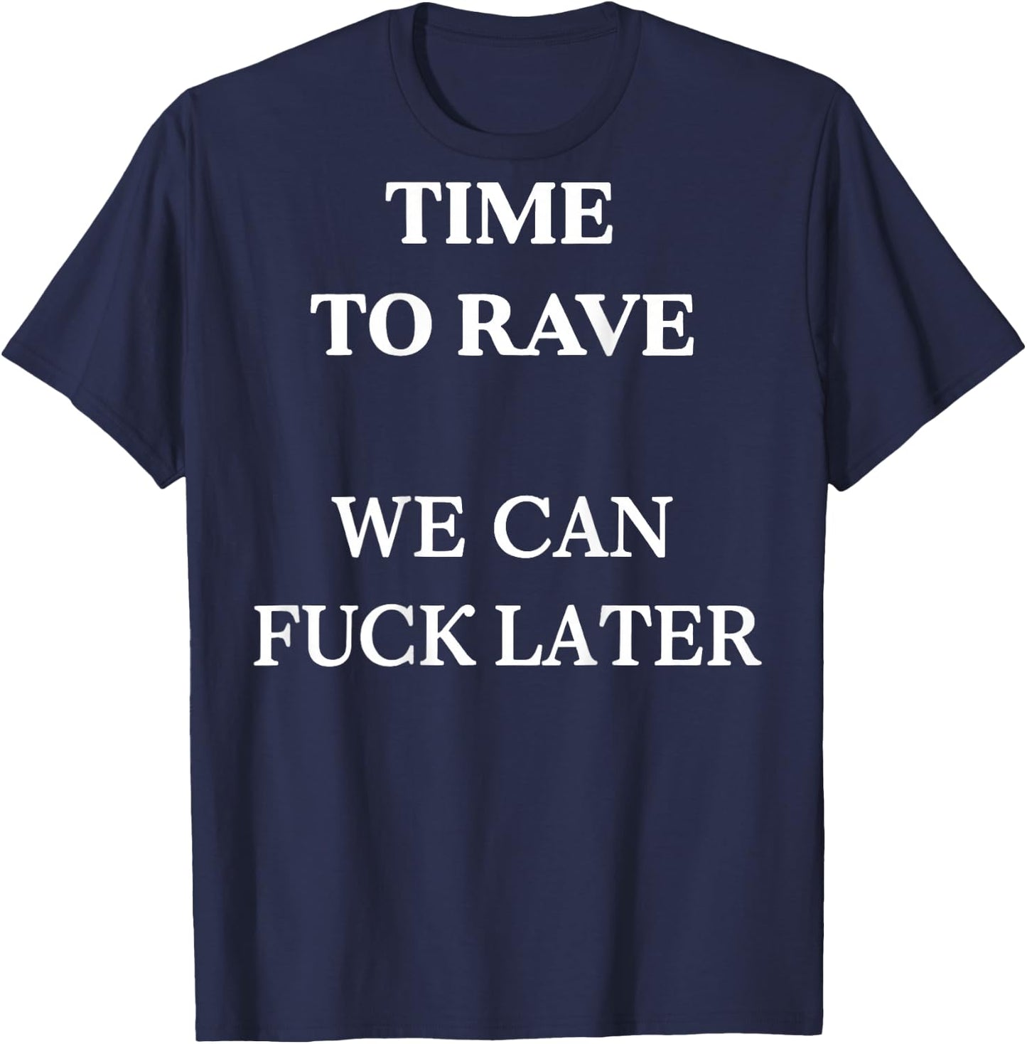 Time to Rave We Can Later Funny Festival Dance (on Back) T-Shirt - T-Shirt | Navy