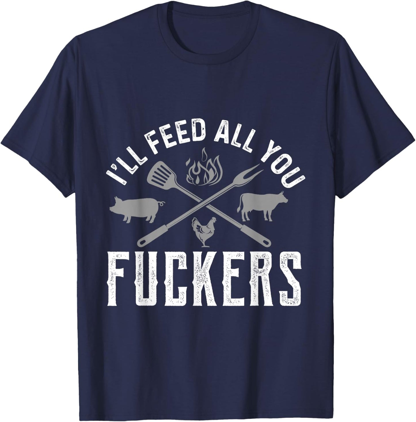 I'll Feed All You Fuckers Funny Cooking Chef T-Shirt - T-Shirt | Navy