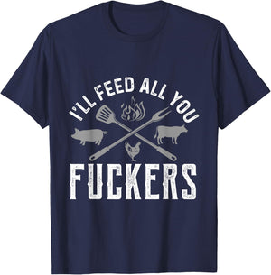 I'll Feed All You Fuckers Funny Cooking Chef T-Shirt - T-Shirt | Navy