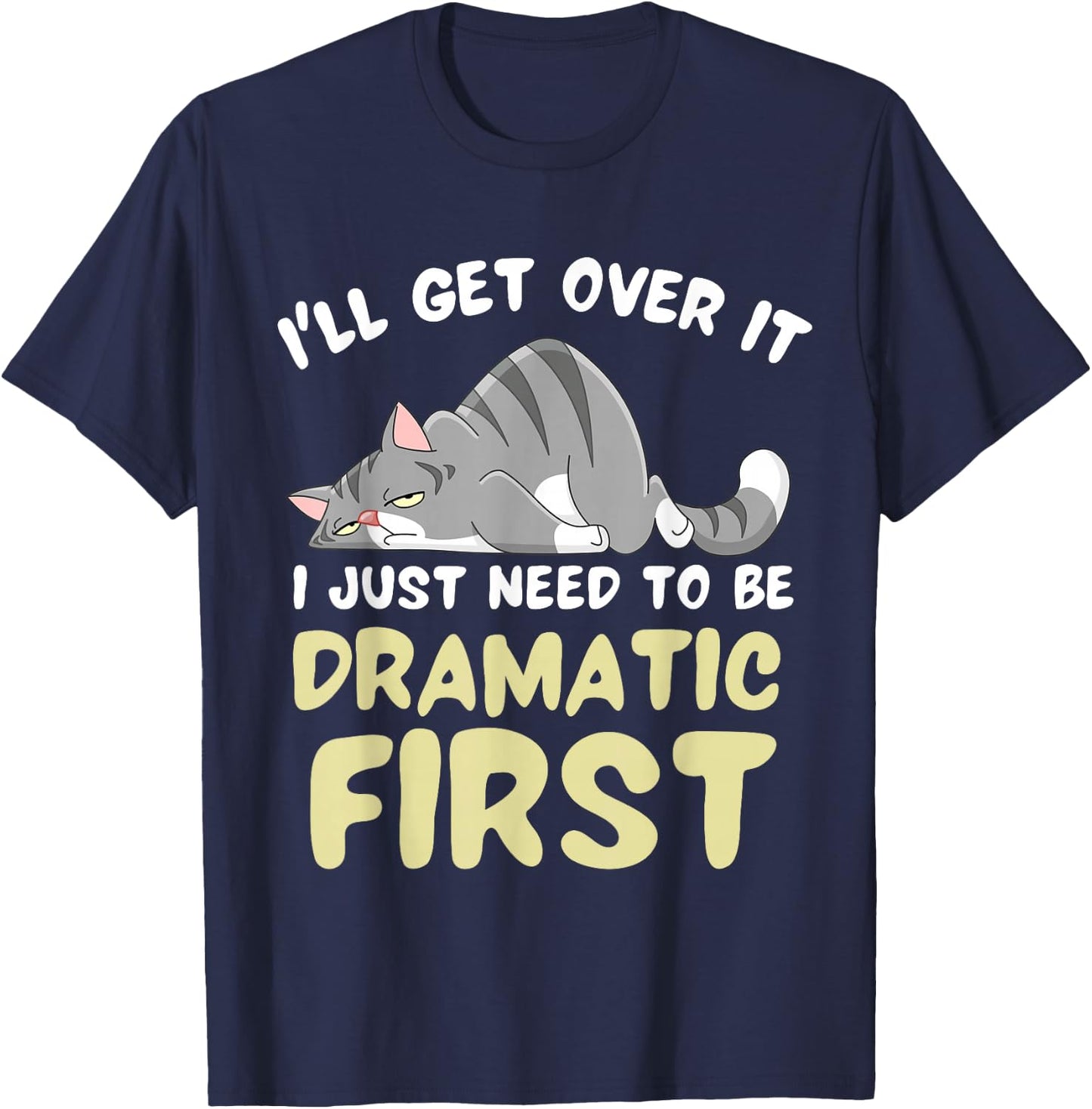 I'll Get Over It I Just Need To Be Dramatic First Funny Cat T-Shirt - T-Shirt | Navy