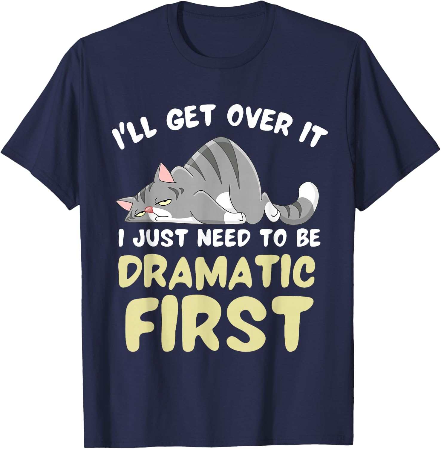 I'll Get Over It I Just Need To Be Dramatic First Funny Cat T-Shirt - T-Shirt | Navy