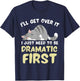 I'll Get Over It I Just Need To Be Dramatic First Funny Cat T-Shirt - T-Shirt | Navy