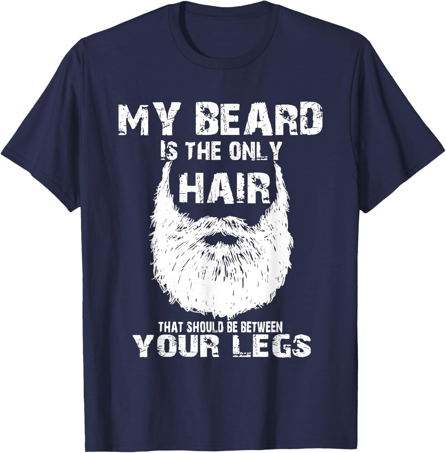 My Beard Is Only Hair Should Be Between Your Legs T-Shirt - T-Shirt | Navy