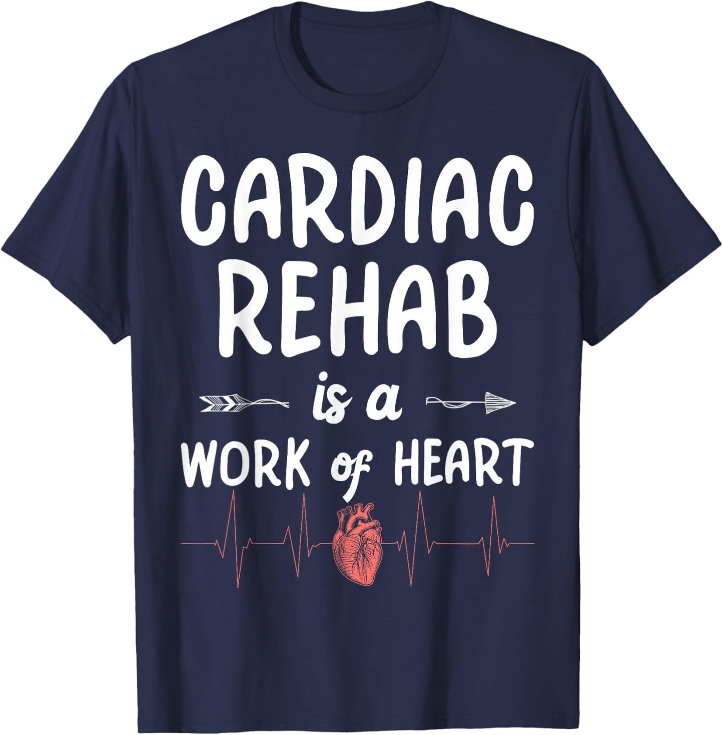 Cardiac Rehab Is A Work Of Heart T-Shirt - T-Shirt | Navy