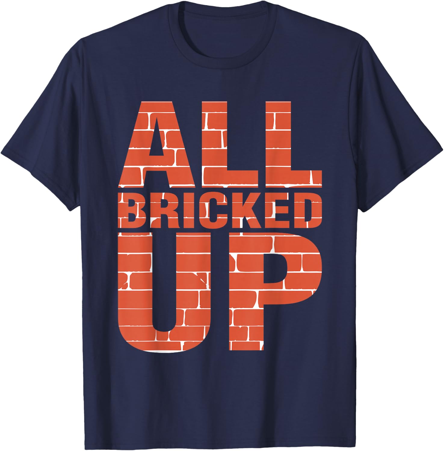 Brick Mason Shirt Bricklayer Funny Shirts All Bricked Up T-Shirt - T-Shirt | Navy