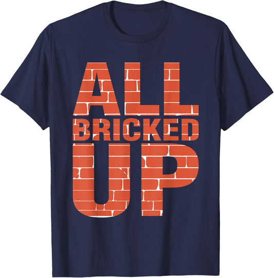 Brick Mason Shirt Bricklayer Funny Shirts All Bricked Up T-Shirt - T-Shirt | Navy