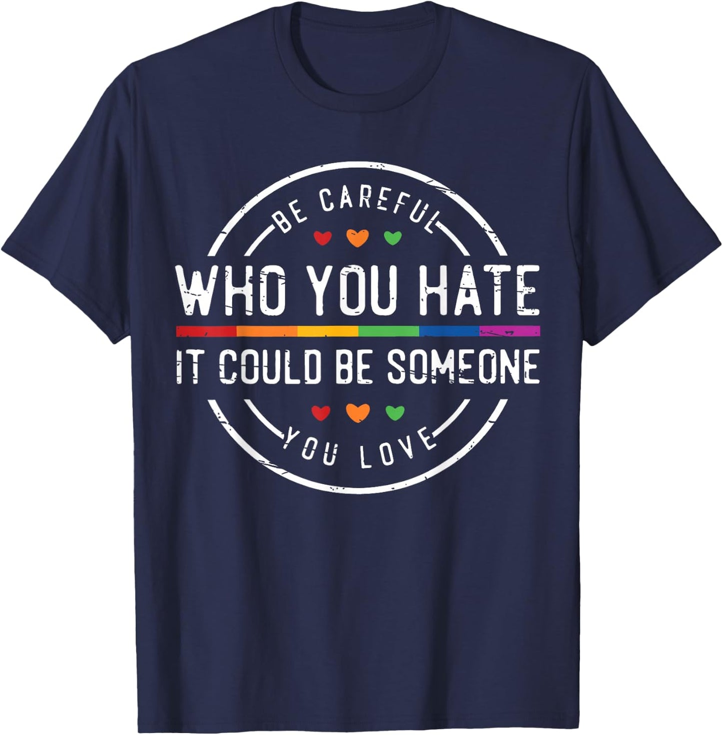 Be Careful Who You Hate It Could Be Someone You Love T-Shirt - T-Shirt | Navy