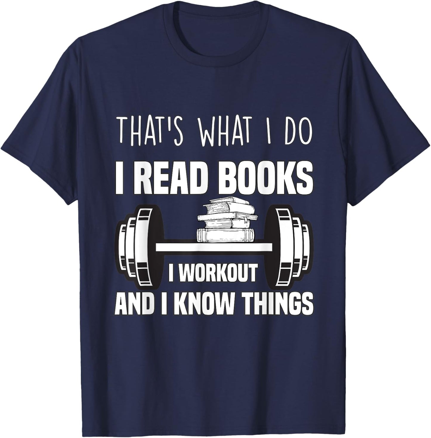 That's What I Do I Read Books I Workout And I Know Gift T-Shirt - T-Shirt | Navy