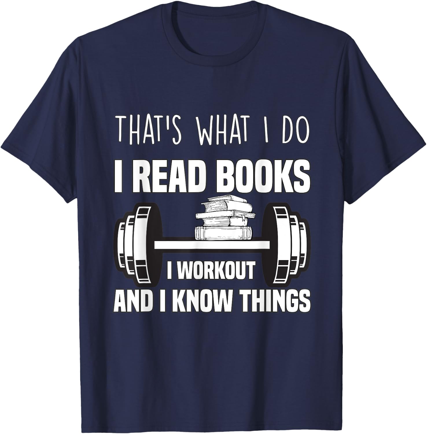 That's What I Do I Read Books I Workout And I Know Gift T-Shirt - T-Shirt | Navy