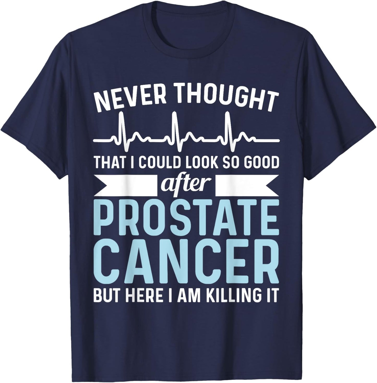 Never Thought That Look Good - Surgery Prostate Cancer T-Shirt - T-Shirt | Navy
