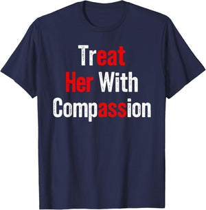 Treat Her with Compassion Funny Adult Humor T-Shirt - T-Shirt | Navy