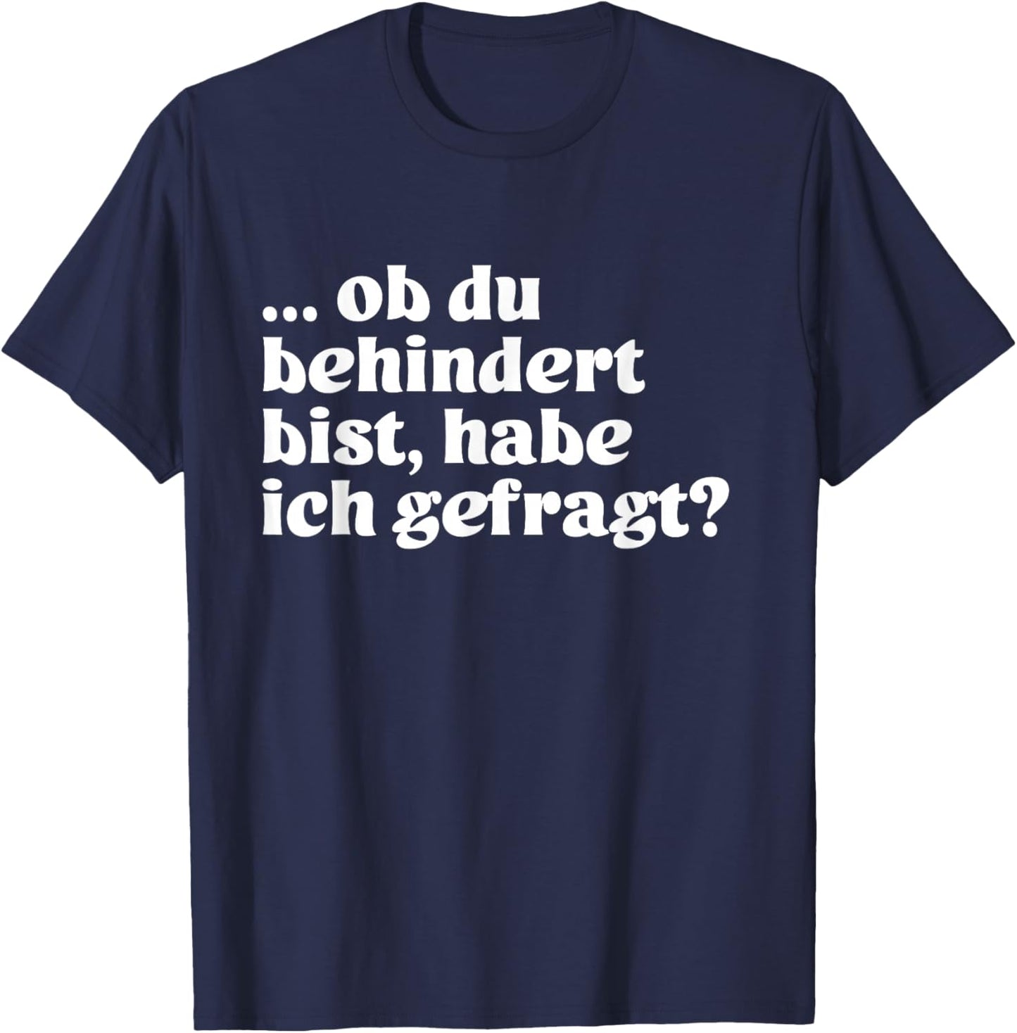 with German Text "Ob du behindert bist, habe ich gefrag?", black T-Shirt - T-Shirt | Navy