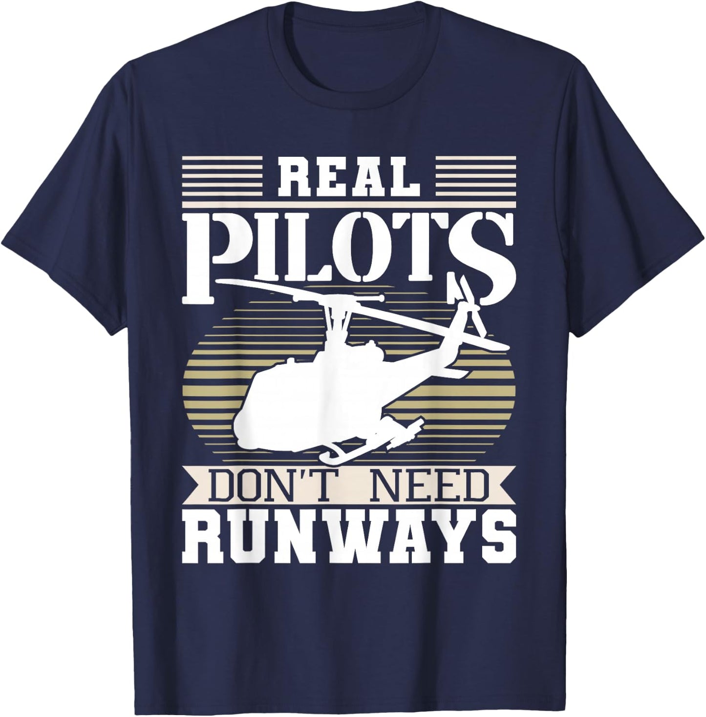 Real Pilots Don't Need Runways - Helicopter Pilot Aviation T-Shirt - T-Shirt | Navy