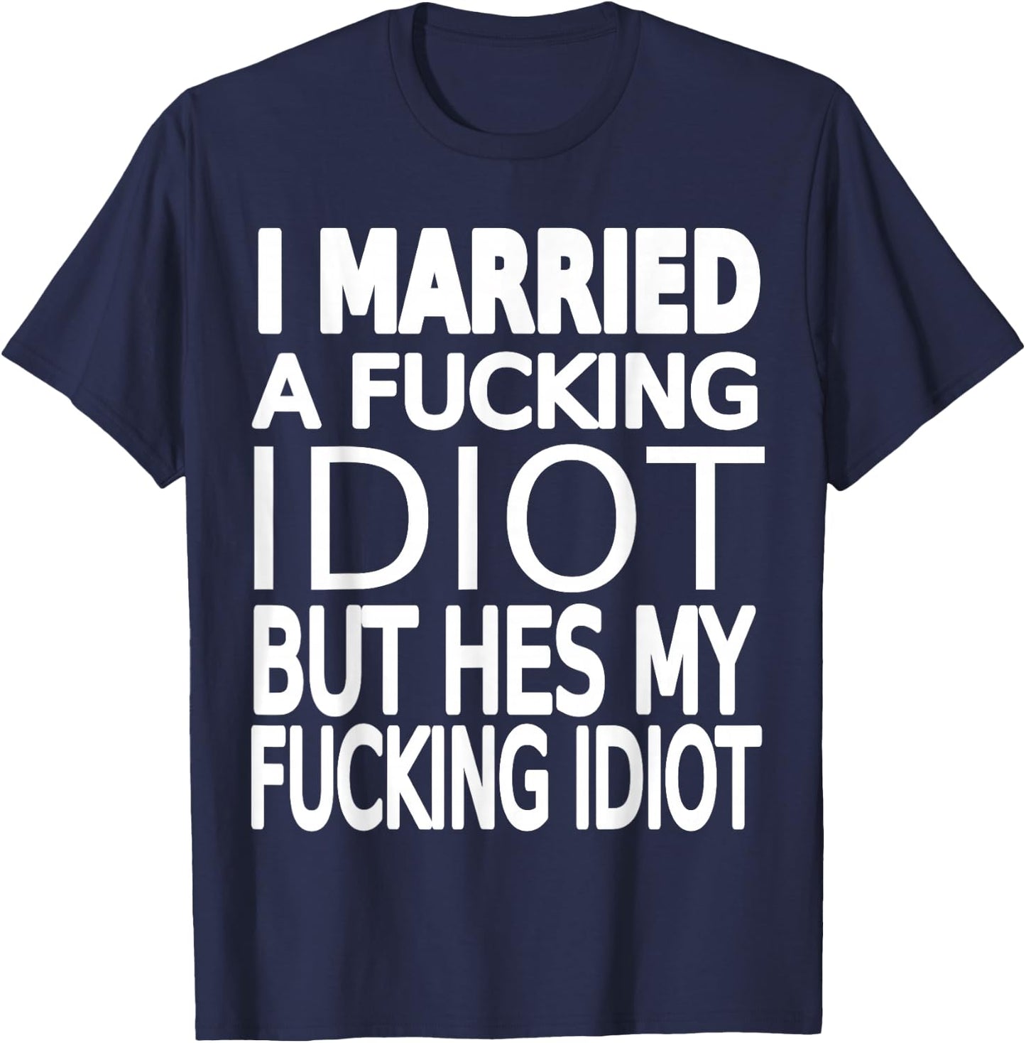 Married To A Fucking Idiot funny Wife Shirt About Husband T-Shirt - T-Shirt | Navy