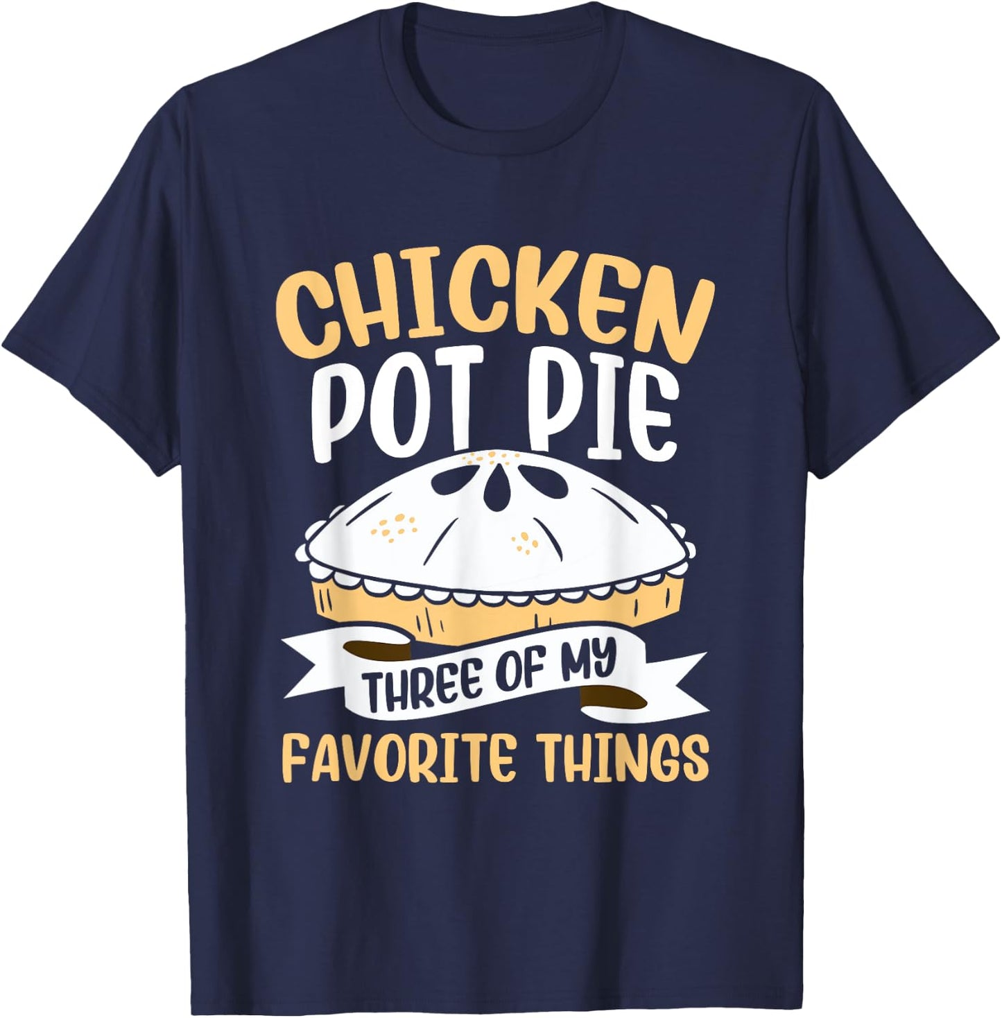 Chicken Pot Pie Three of My Favourite Things Foodie T-Shirt - T-Shirt | Navy