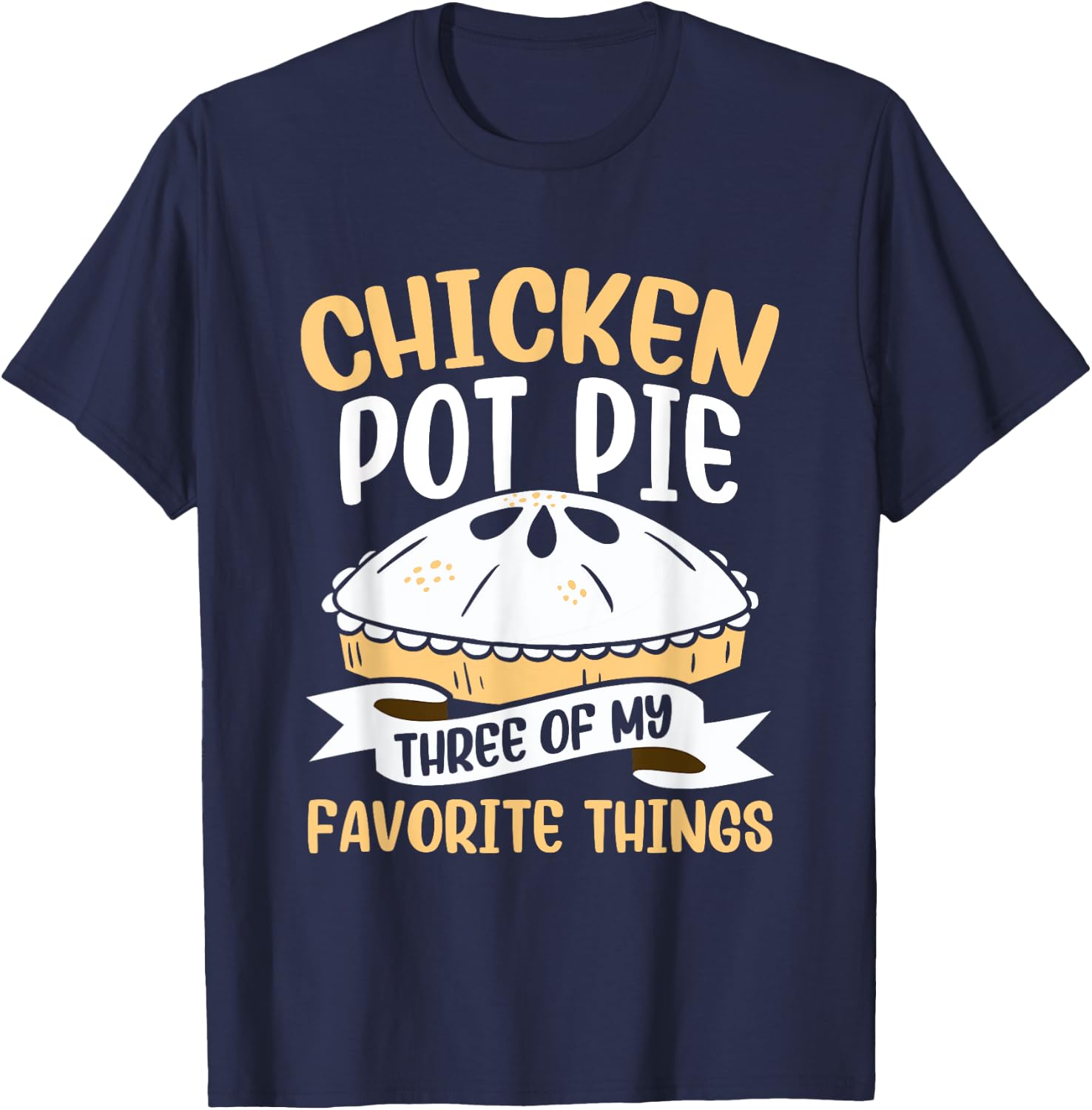 Chicken Pot Pie Three of My Favourite Things Foodie T-Shirt - T-Shirt | Navy