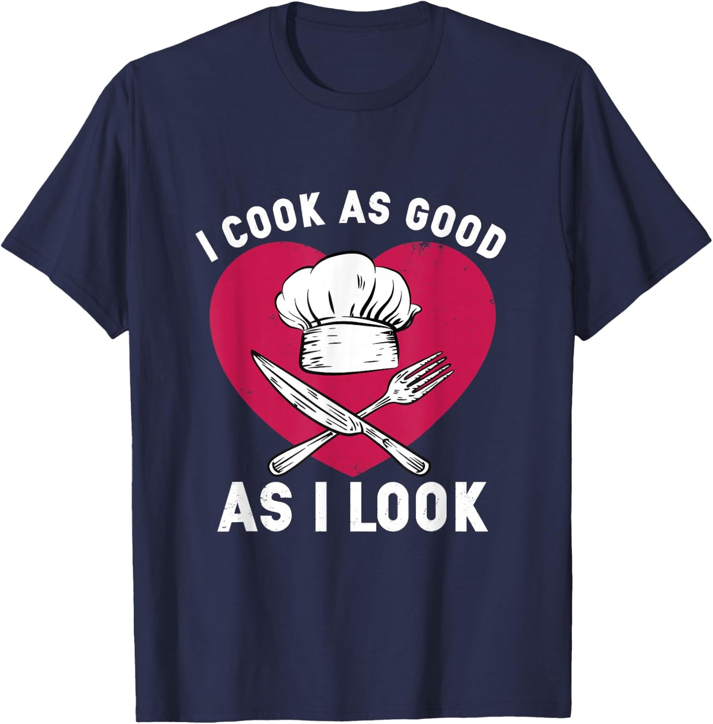 I Cook As Good As I Look for Funny Cooking Chef T-Shirt - T-Shirt | Navy