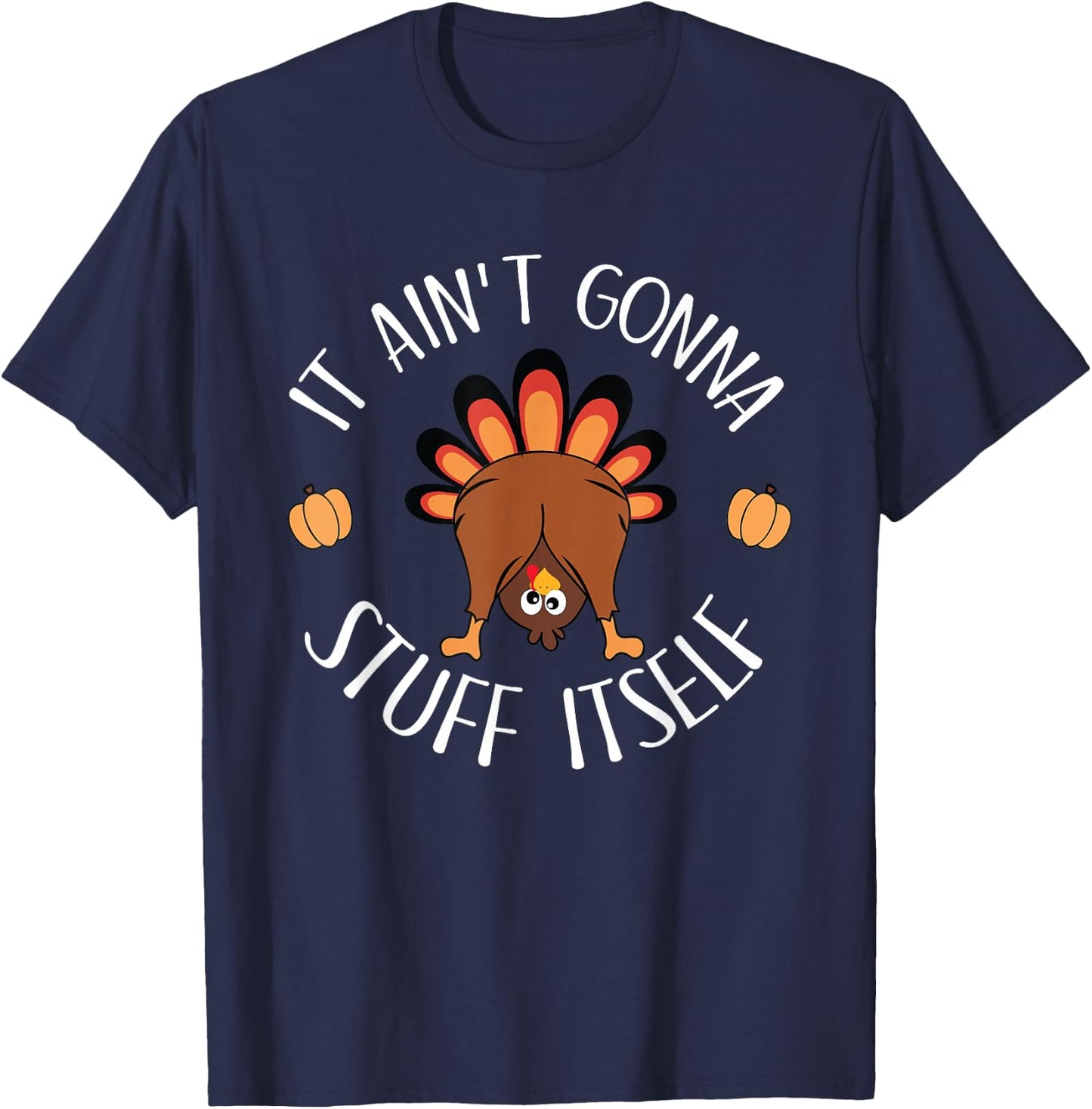 It Ain't Gonna Stuff Itself Funny Thanksgiving Turkey T-Shirt - T-Shirt | Navy