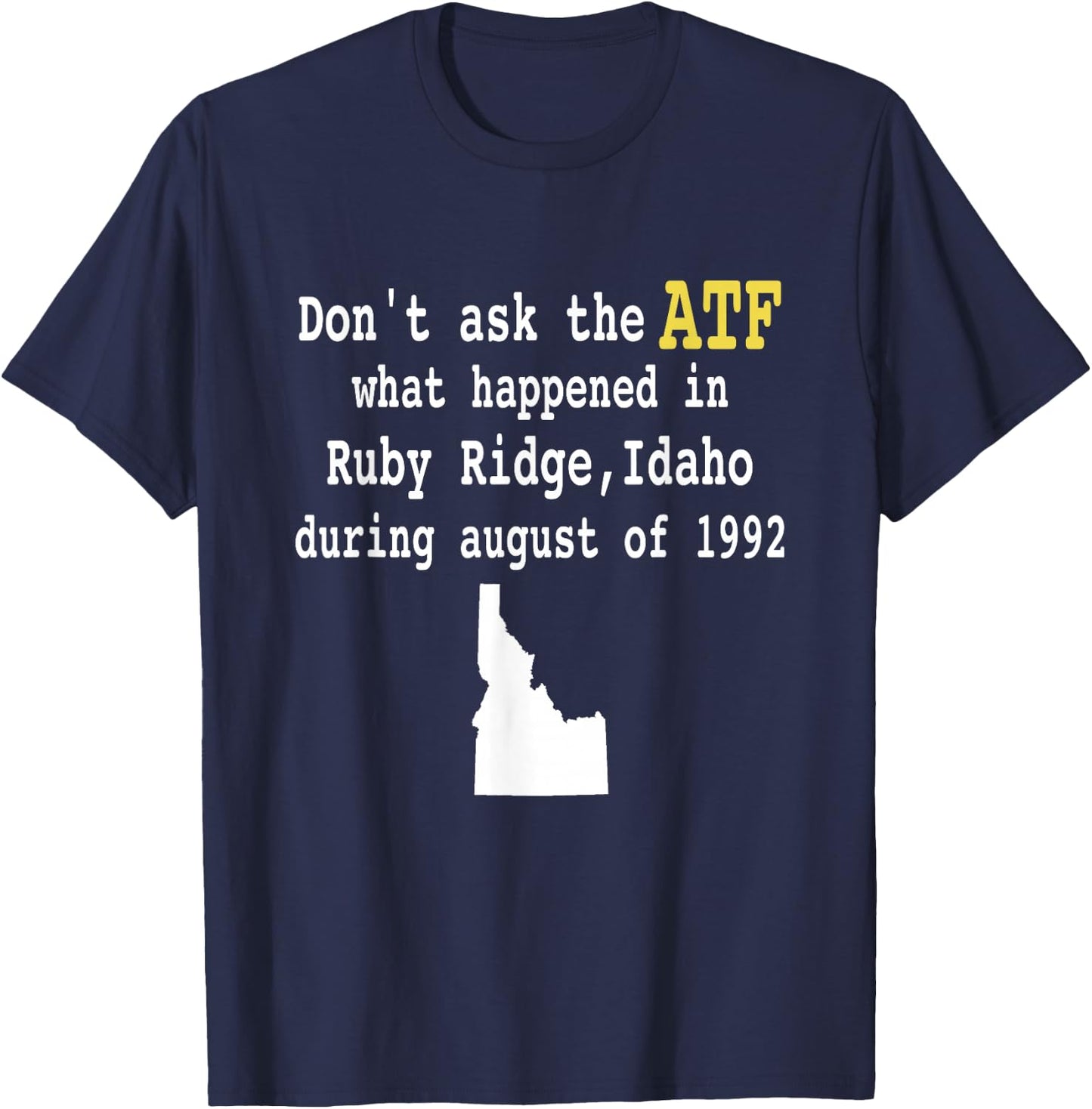 Controversial Event Apparel Don't Ask the ATF What Happened in Ruby Ridge, Idaho during August of 1992 -Adults Black Short Sleeve Modern T-Shirt - T-Shirt | Navy