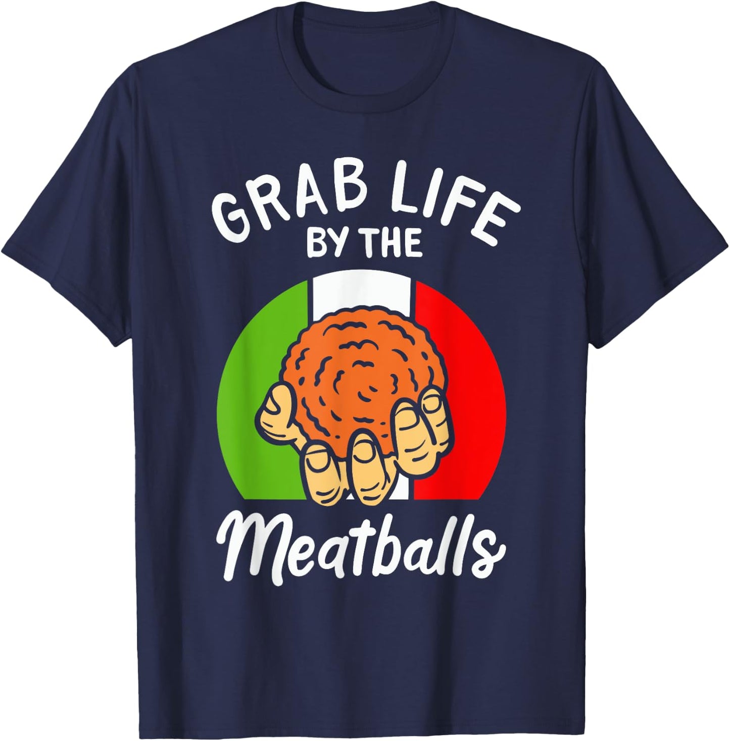 Italian Humor Chef Foodie Funny Grab Life By The Meatballs T-Shirt - T-Shirt | Navy