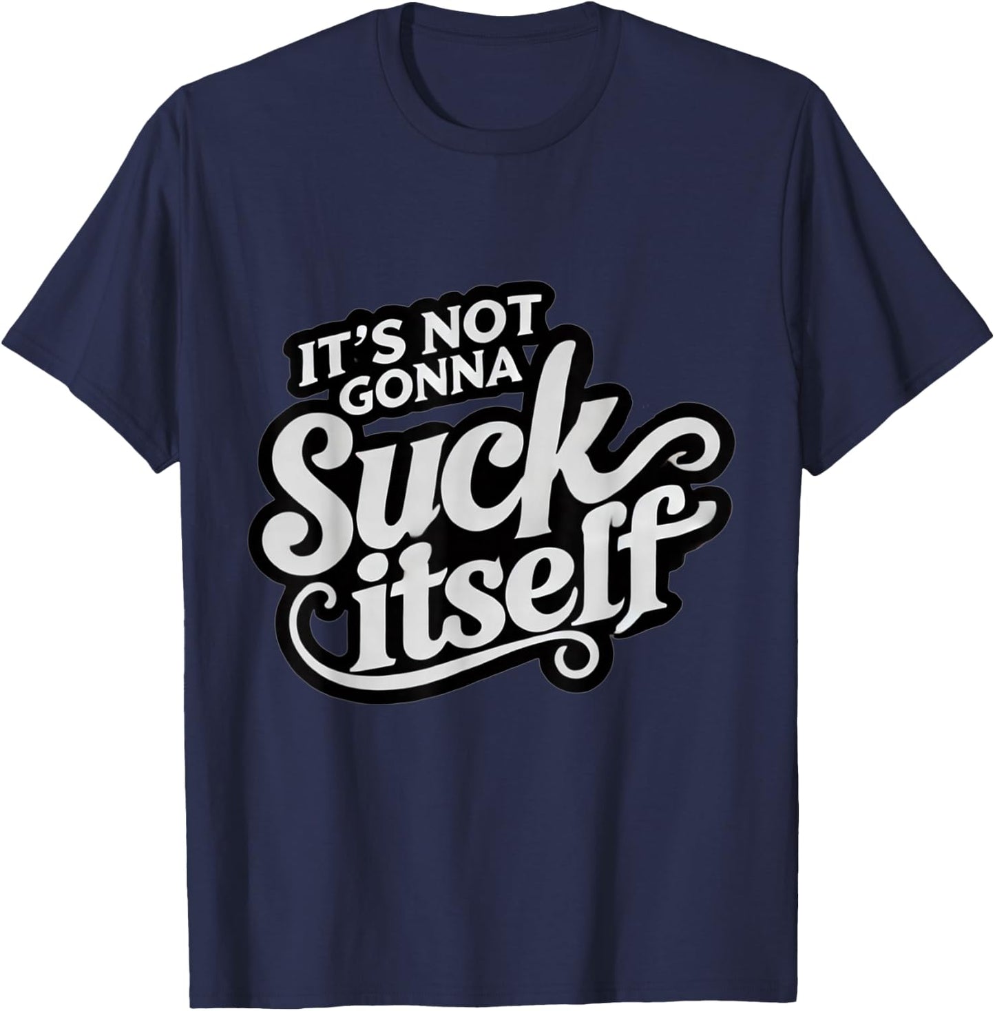 It's Not Gonna Suck Itself Swinger Lifestyle Naughty Humor T-Shirt - T-Shirt | Navy
