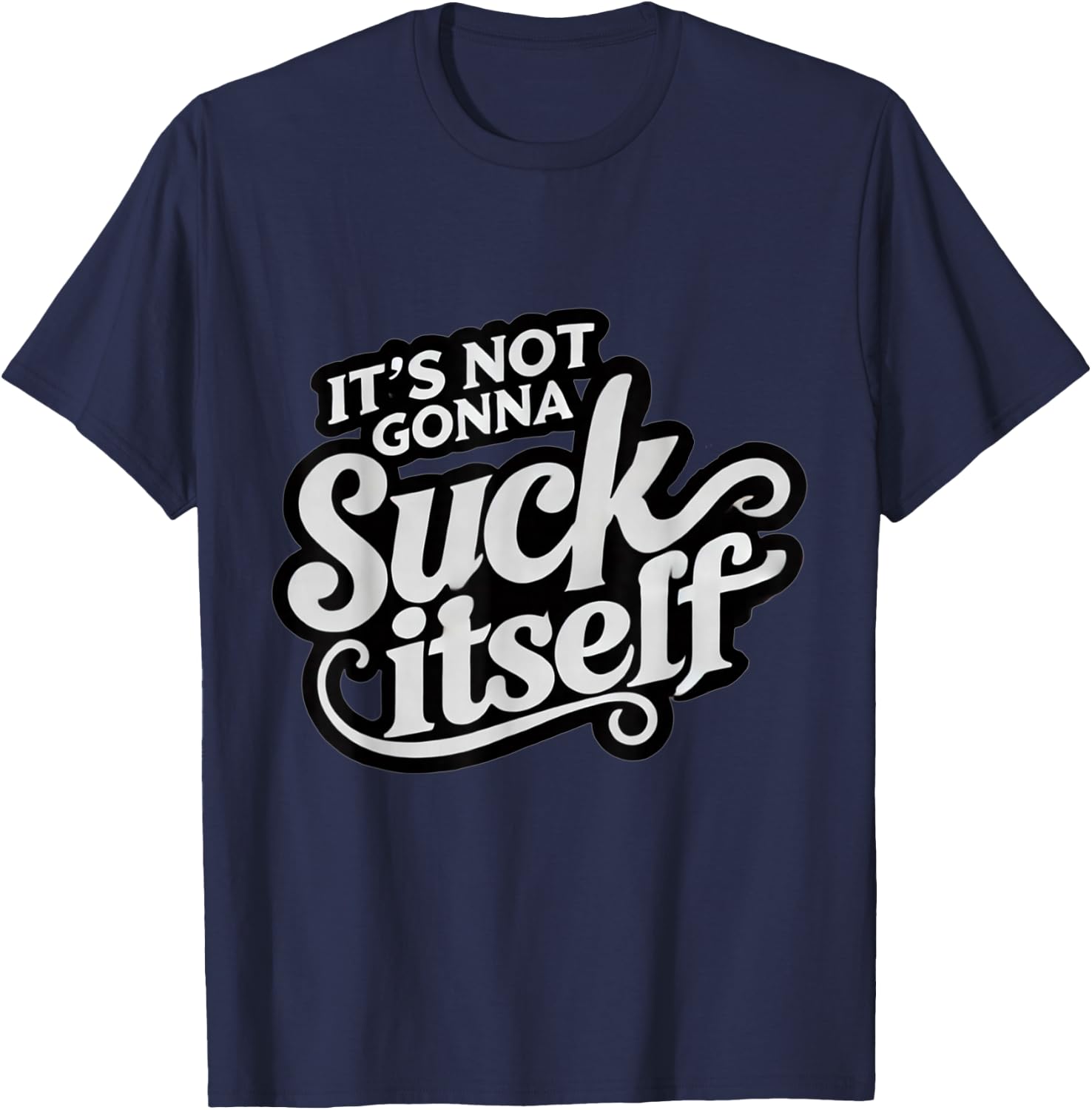 It's Not Gonna Suck Itself Swinger Lifestyle Naughty Humor T-Shirt - T-Shirt | Navy