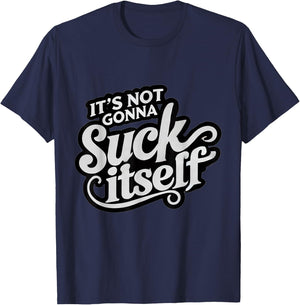 It's Not Gonna Suck Itself Swinger Lifestyle Naughty Humor T-Shirt - T-Shirt | Navy