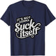 It's Not Gonna Suck Itself Swinger Lifestyle Naughty Humor T-Shirt - T-Shirt | Navy