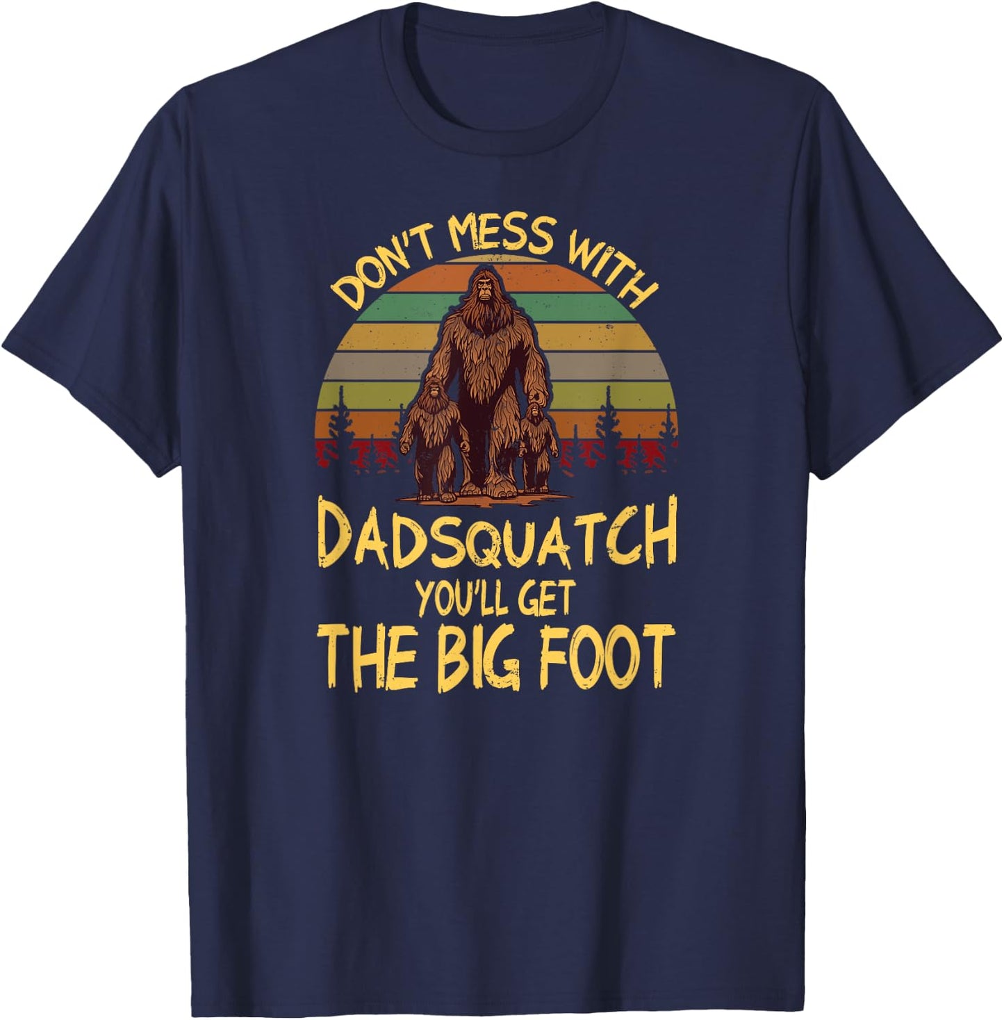 Men Don't mess with Dadsquatch You’ll Get the Big Foot Funny T-Shirt - T-Shirt | Navy