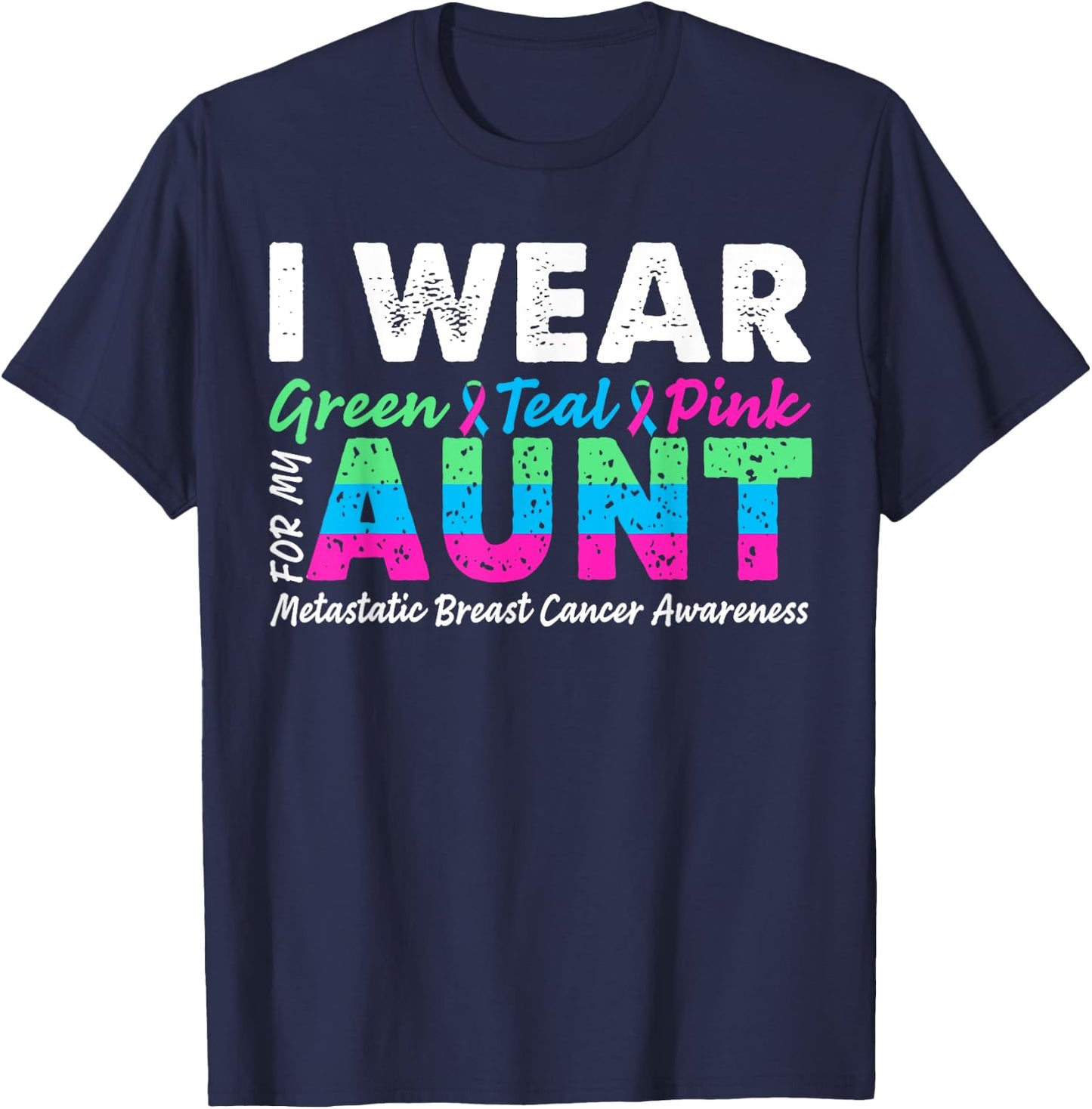Metastatic Breast Cancer I Wear Green Teal Pink For Aunt T-Shirt - T-Shirt | Navy