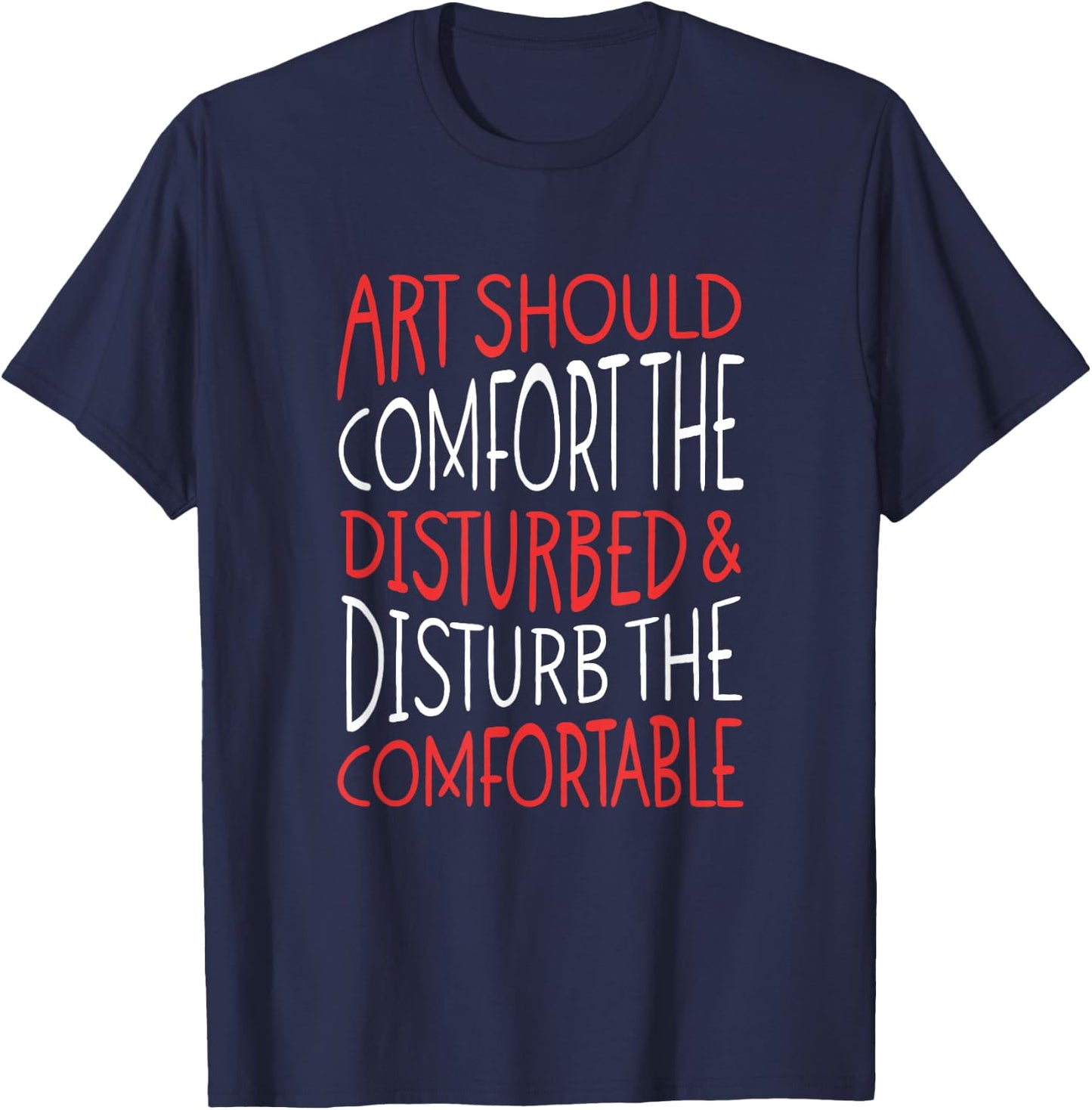 Art Should Disturb The Comfortable And Comfort The Disturbed T-Shirt - T-Shirt | Navy