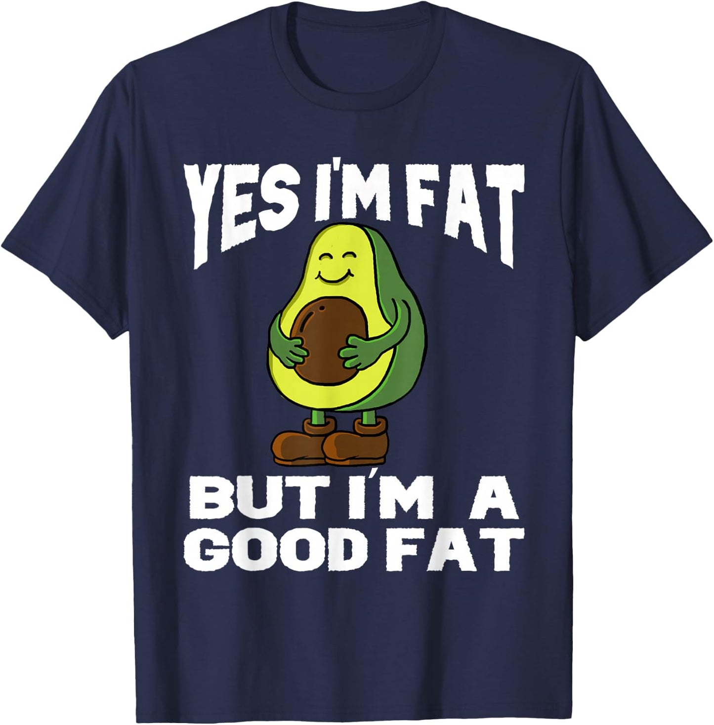 Yes I'm Fat But I'm Good Fat Funny Avocado Vegan Fruit Lover T-Shirt - T-Shirt | Navy