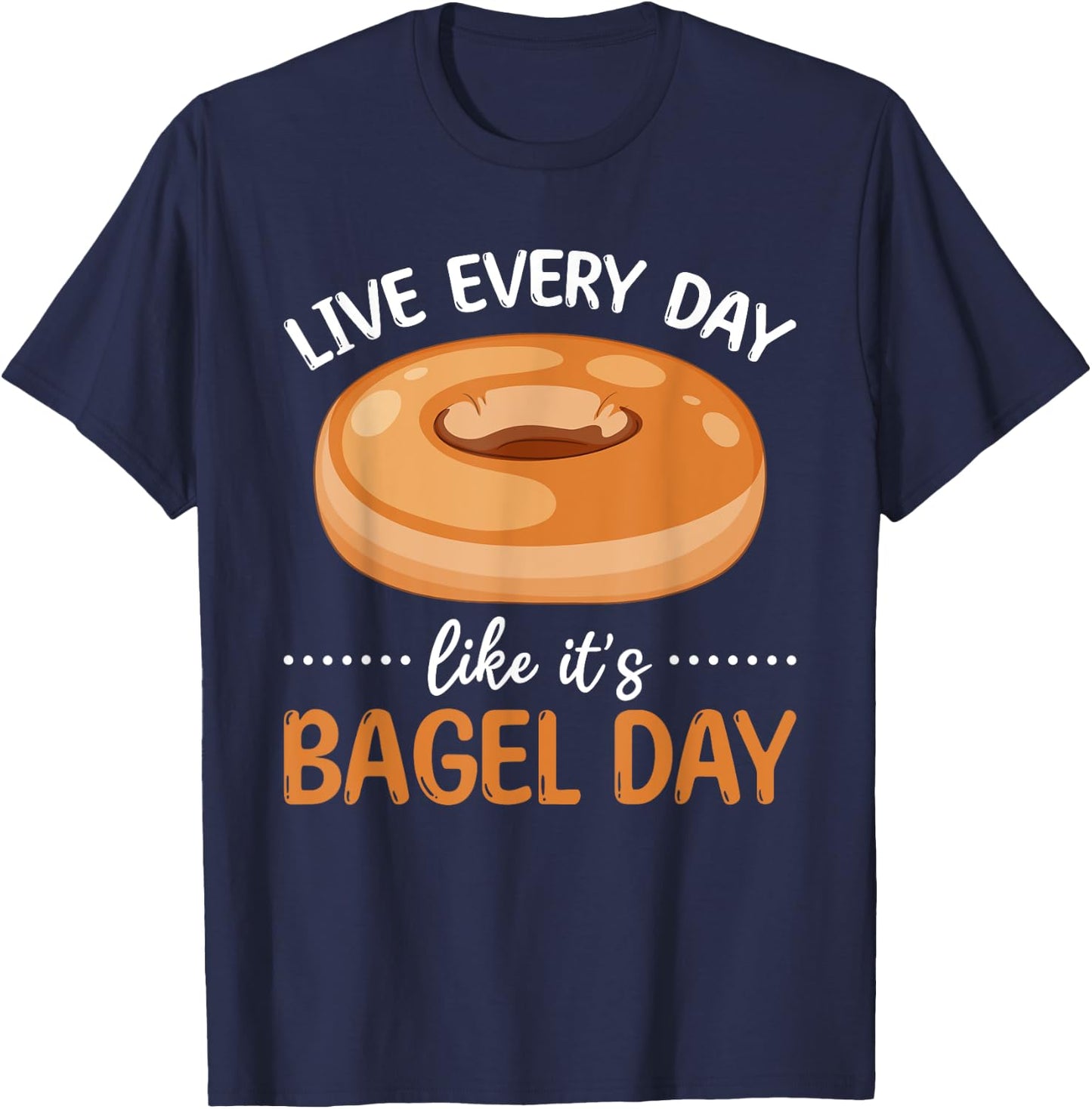 Bagel Pastries - Live Every Day Like It's Bagel Day T-Shirt - T-Shirt | Navy