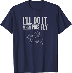 "I'll Do It When Pigs Fly Shirt" by Piggy T's T-Shirt - T-Shirt | Navy