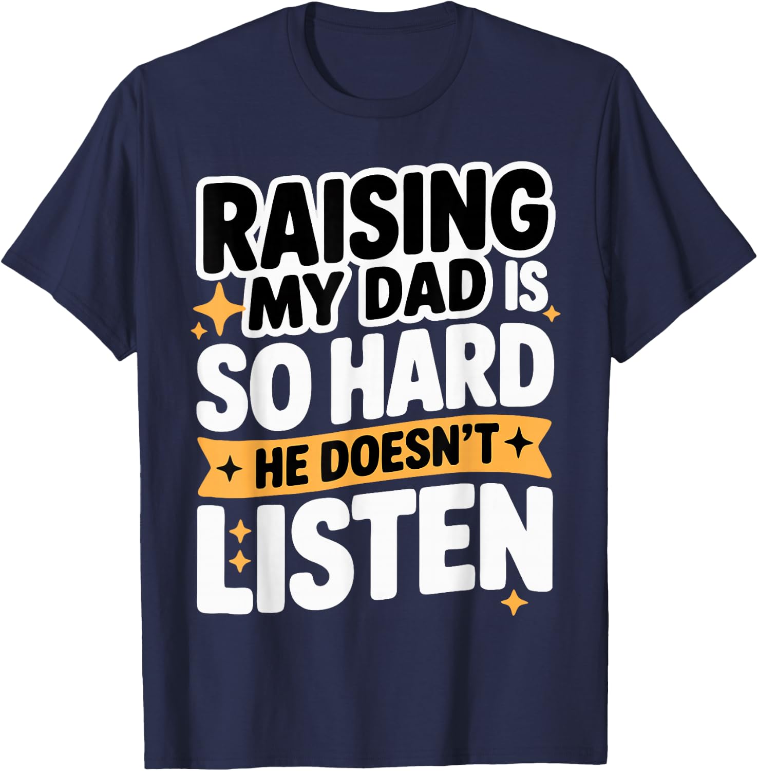 Raising My Dad is So Hard He Doesn't Listen Man Woman Kids T-Shirt - T-Shirt | Navy