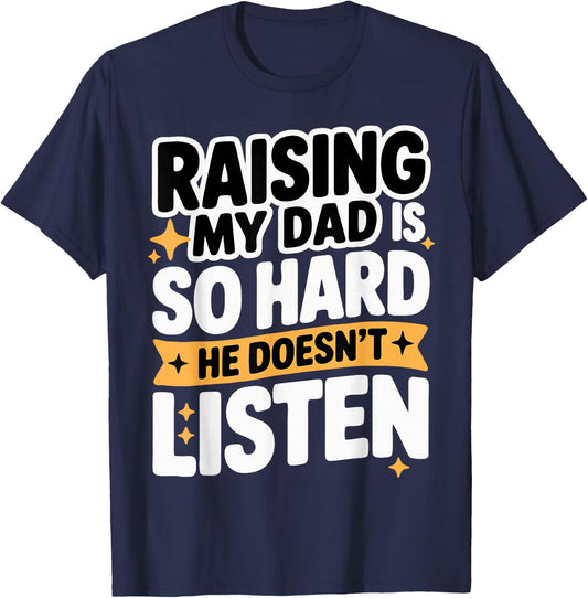 Raising My Dad is So Hard He Doesn't Listen Man Woman Kids T-Shirt - T-Shirt | Navy