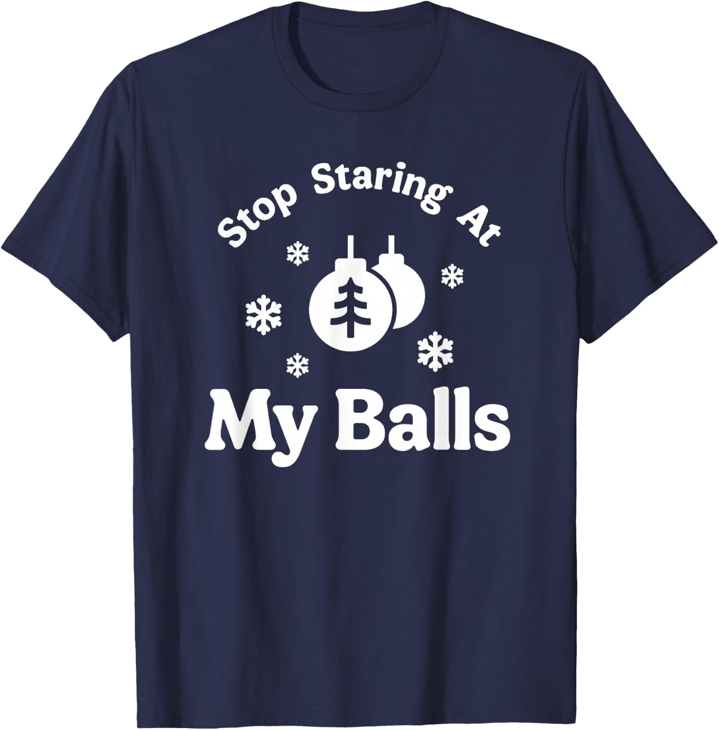 Stop Staring At My Balls Funny Christmas Adult Ornament T-Shirt - T-Shirt | Navy