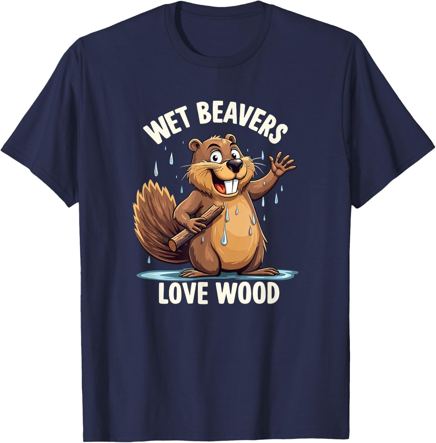 Wet Beavers Love Wood Funny Adult Humor T-Shirt - T-Shirt | Navy