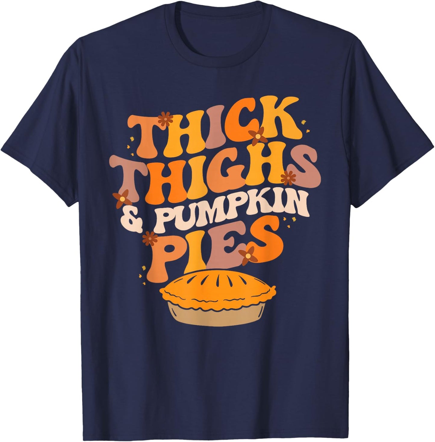 Thick Thighs Pumpkin Pies Pumpkin Pie Thanksgiving T-Shirt - T-Shirt | Navy