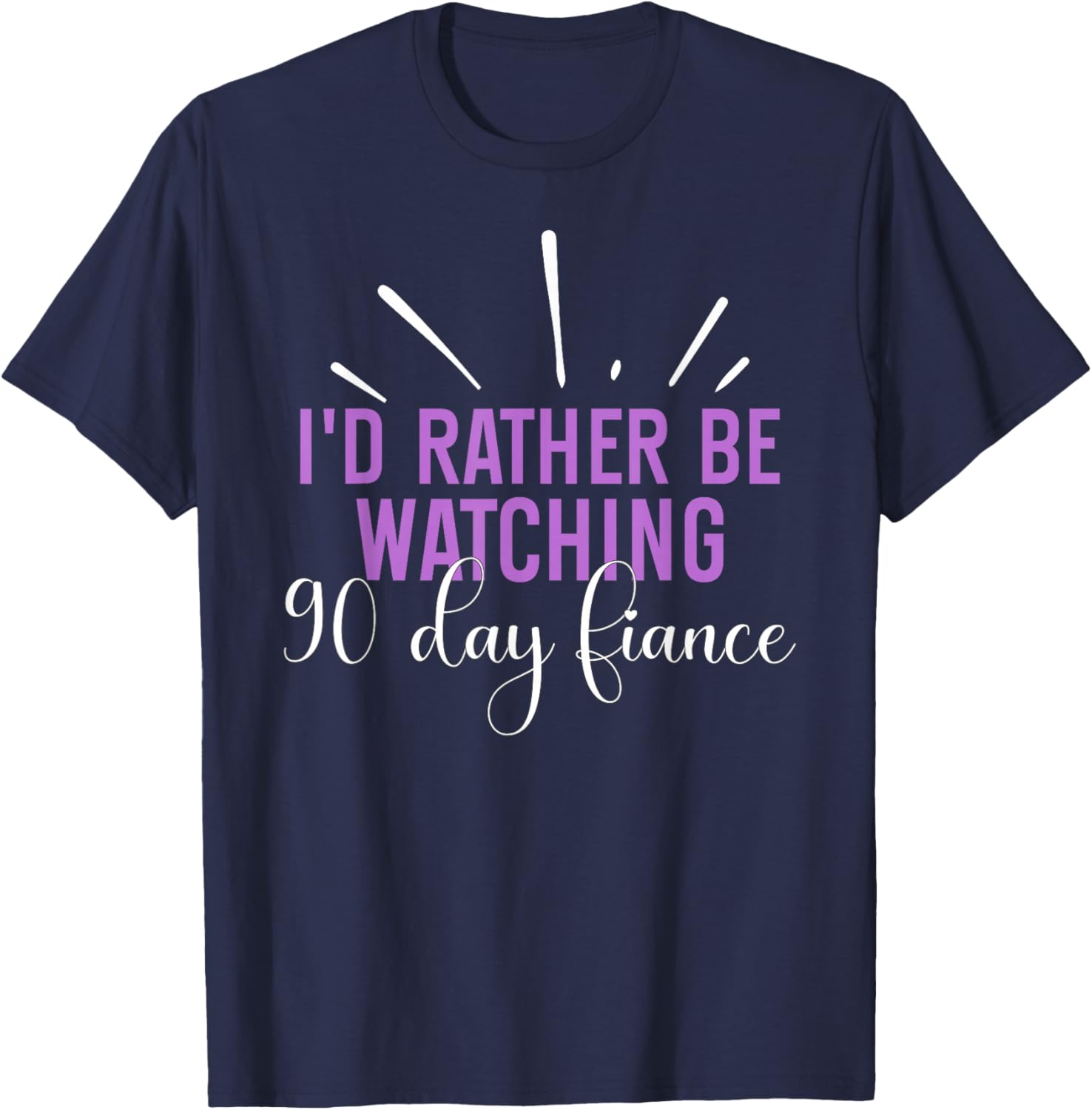 I'd Rather Be Watching 90 Day Fiance Women T-Shirt - T-Shirt | Navy