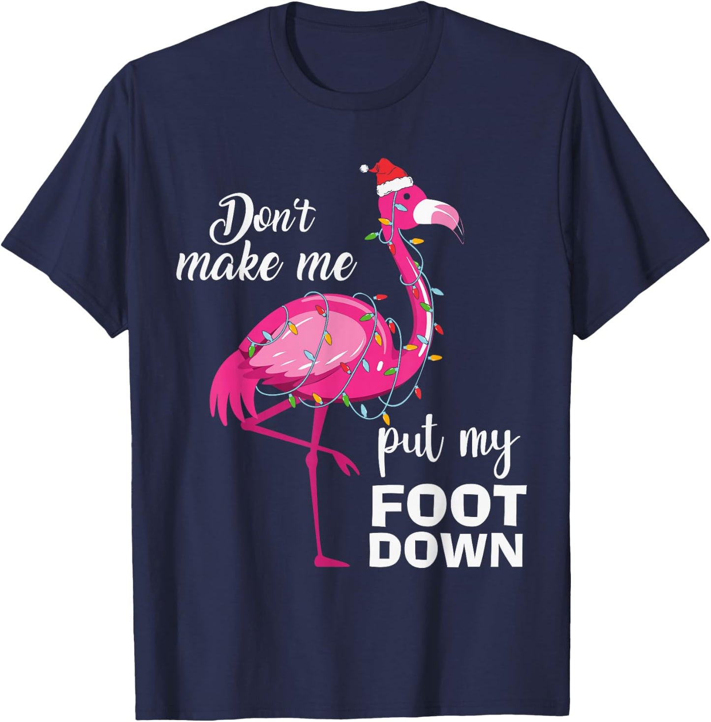Cute Flamingo Lover Christmas Don't Make Me Put My Foot Down T-Shirt - T-Shirt | Navy