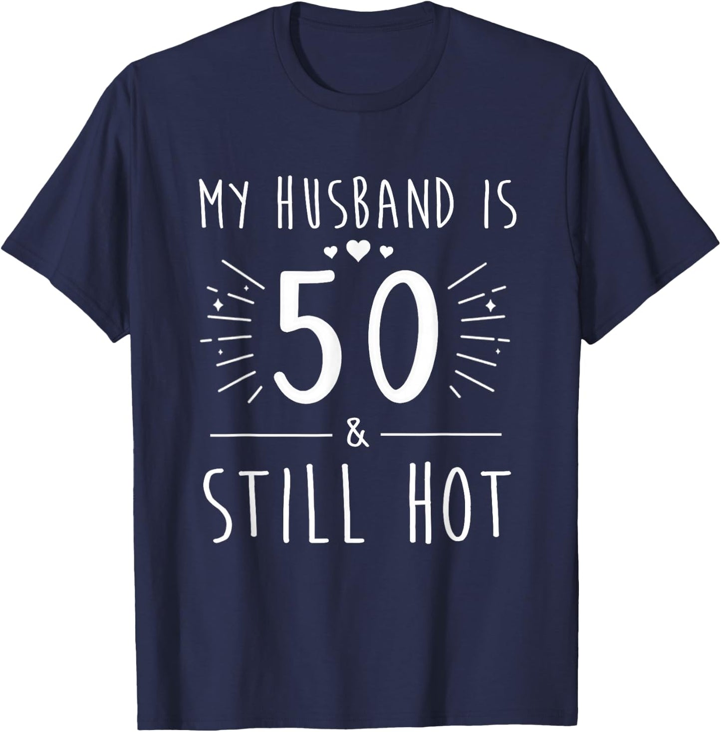My Husband is 50 and Still Hot Funny 50th Year Old Birthday T-Shirt - T-Shirt | Navy