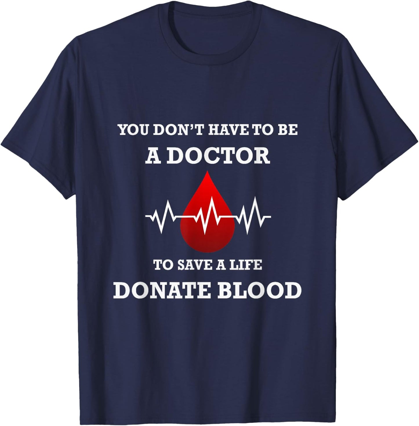 You Don't Have To Be A Doctor To Save A Life Blood Donor T-Shirt - T-Shirt | Navy